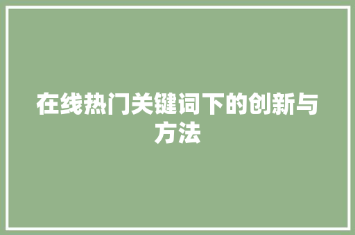 在线热门关键词下的创新与方法