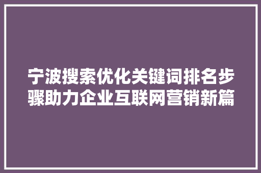 宁波搜索优化关键词排名步骤助力企业互联网营销新篇章