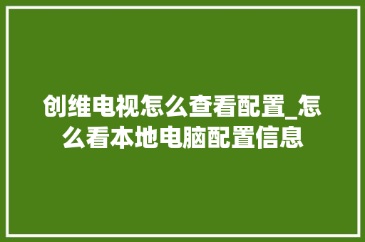 创维电视怎么查看配置_怎么看本地电脑配置信息 创维电视怎么查看配置_怎么看本地电脑配置信息