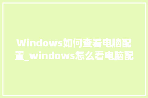 Windows如何查看电脑配置_windows怎么看电脑配置信息