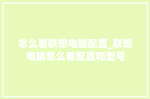 怎么看联想电脑配置_联想电脑怎么看配置和型号 怎么看联想电脑配置_联想电脑怎么看配置和型号