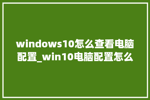 windows10怎么查看电脑配置_win10电脑配置怎么看