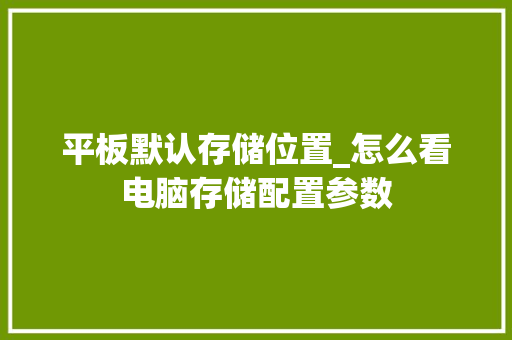 平板默认存储位置_怎么看电脑存储配置参数 平板默认存储位置_怎么看电脑存储配置参数