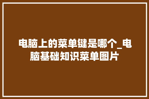 电脑上的菜单键是哪个_电脑基础知识菜单图片