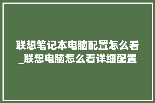 联想笔记本电脑配置怎么看_联想电脑怎么看详细配置参数 联想笔记本电脑配置怎么看_联想电脑怎么看详细配置参数