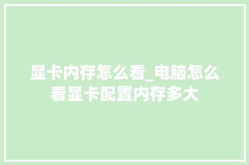 显卡内存怎么看_电脑怎么看显卡配置内存多大 显卡内存怎么看_电脑怎么看显卡配置内存多大