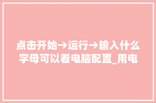 点击开始→运行→输入什么字母可以看电脑配置_用电脑看电脑配置怎么看的