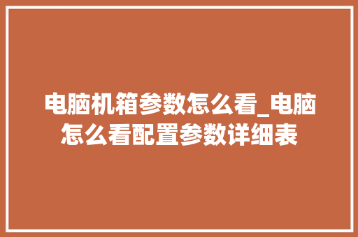 电脑机箱参数怎么看_电脑怎么看配置参数详细表