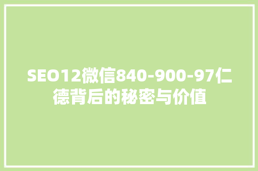 SEO12微信840-900-97仁德背后的秘密与价值