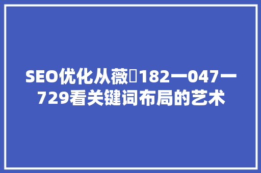 SEO优化从薇鈊182一047一729看关键词布局的艺术