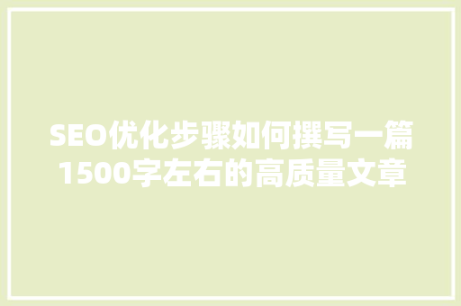 SEO优化步骤如何撰写一篇1500字左右的高质量文章