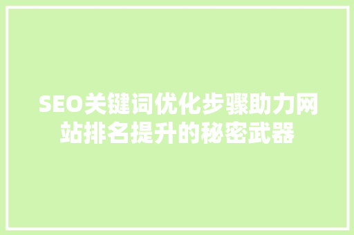 SEO关键词优化步骤助力网站排名提升的秘密武器