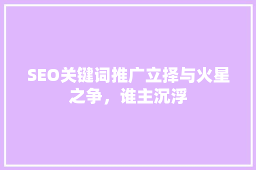SEO关键词推广立择与火星之争，谁主沉浮