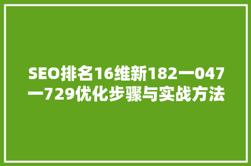 SEO排名16维新182一047一729优化步骤与实战方法