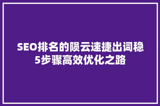 SEO排名的陨云速捷出词稳5步骤高效优化之路