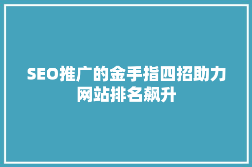 SEO推广的金手指四招助力网站排名飙升