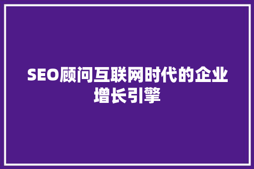 SEO顾问互联网时代的企业增长引擎