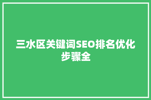 三水区关键词SEO排名优化步骤全 三水区关键词SEO排名优化步骤全
