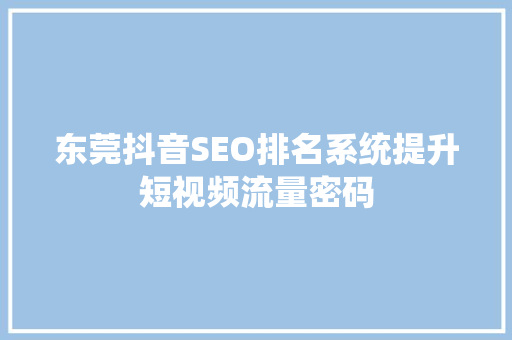 东莞抖音SEO排名系统提升短视频流量密码
