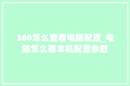 360怎么查看电脑配置_电脑怎么看本机配置参数
