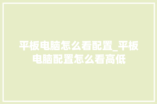平板电脑怎么看配置_平板电脑配置怎么看高低