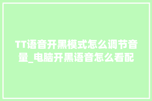 TT语音开黑模式怎么调节音量_电脑开黑语音怎么看配置参数
