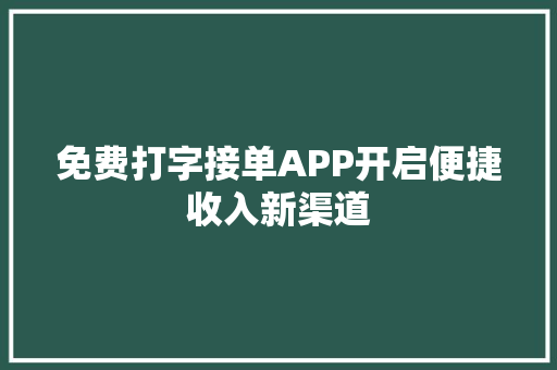 免费打字接单APP开启便捷收入新渠道