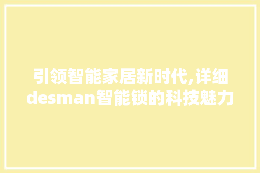 引领智能家居新时代,详细desman智能锁的科技魅力