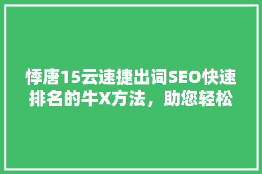 悸唐15云速捷出词SEO快速排名的牛X方法，助您轻松登顶搜索引擎
