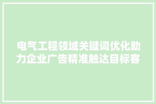 电气工程领域关键词优化助力企业广告精准触达目标客户