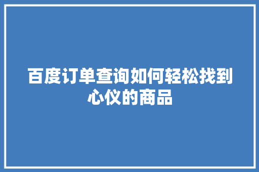 百度订单查询如何轻松找到心仪的商品