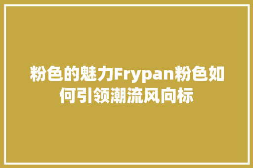 粉色的魅力Frypan粉色如何引领潮流风向标
