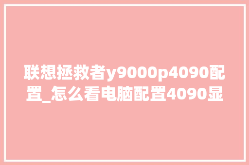 联想拯救者y9000p4090配置_怎么看电脑配置4090显卡