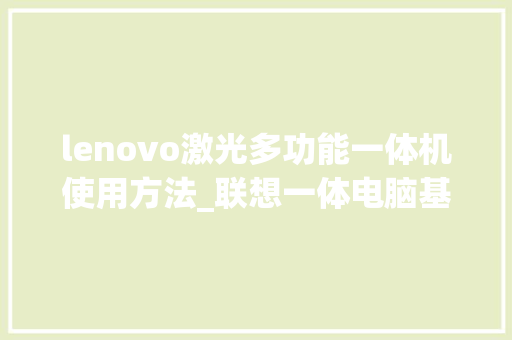 lenovo激光多功能一体机使用方法_联想一体电脑基础知识讲解