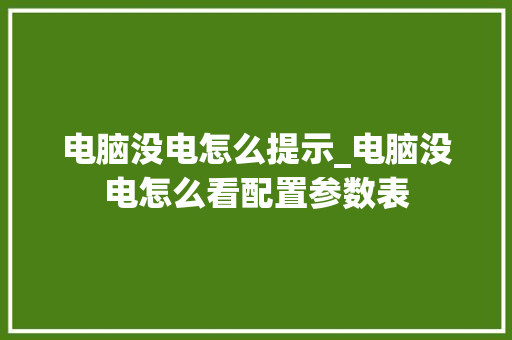 电脑没电怎么提示_电脑没电怎么看配置参数表