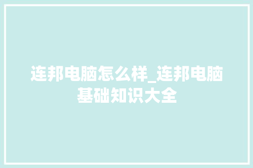 连邦电脑怎么样_连邦电脑基础知识大全