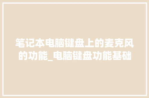 笔记本电脑键盘上的麦克风的功能_电脑键盘功能基础知识视频教程全套