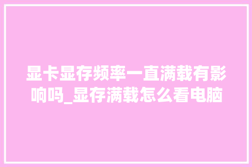 显卡显存频率一直满载有影响吗_显存满载怎么看电脑配置高低