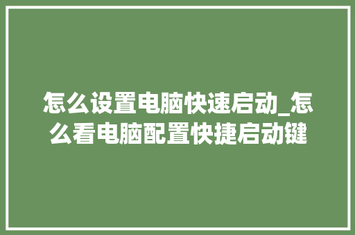怎么设置电脑快速启动_怎么看电脑配置快捷启动键