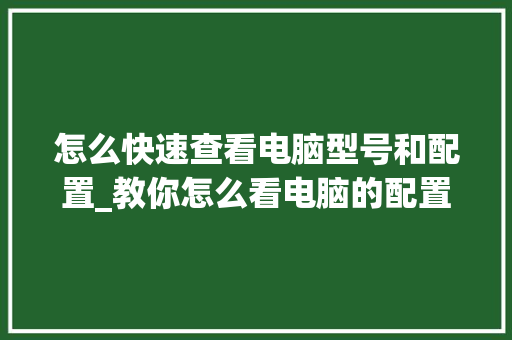 怎么快速查看电脑型号和配置_教你怎么看电脑的配置和型号