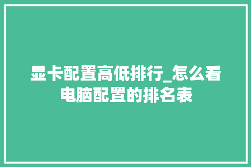 显卡配置高低排行_怎么看电脑配置的排名表
