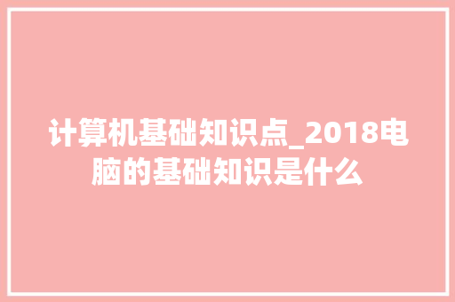 计算机基础知识点_2018电脑的基础知识是什么