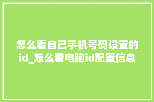 怎么看自己手机号码设置的id_怎么看电脑id配置信息 电脑故障维修