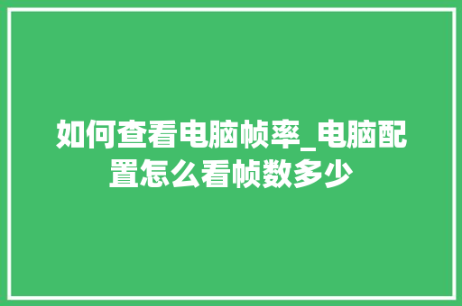 如何查看电脑帧率_电脑配置怎么看帧数多少
