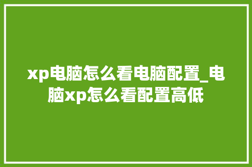 xp电脑怎么看电脑配置_电脑xp怎么看配置高低