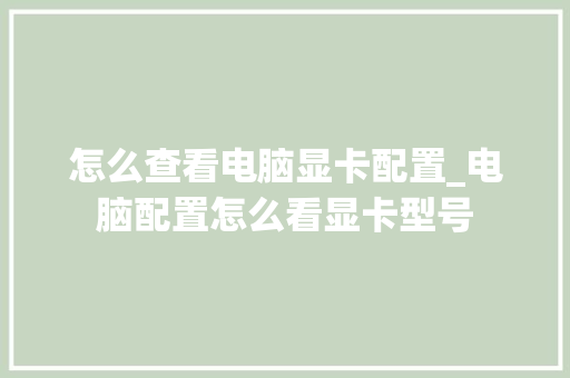 怎么查看电脑显卡配置_电脑配置怎么看显卡型号