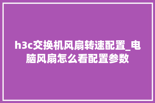 h3c交换机风扇转速配置_电脑风扇怎么看配置参数