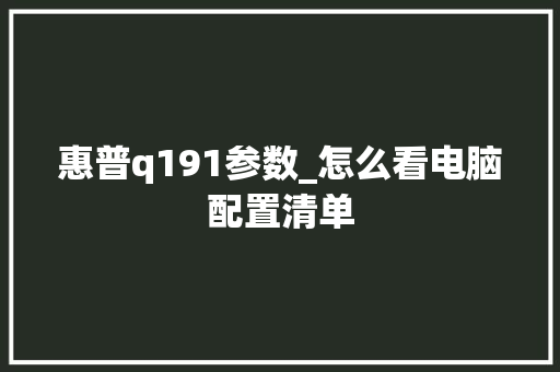 惠普q191参数_怎么看电脑配置清单