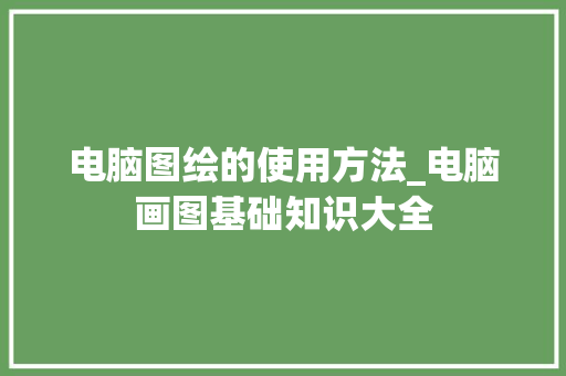 电脑图绘的使用方法_电脑画图基础知识大全