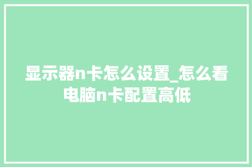 显示器n卡怎么设置_怎么看电脑n卡配置高低